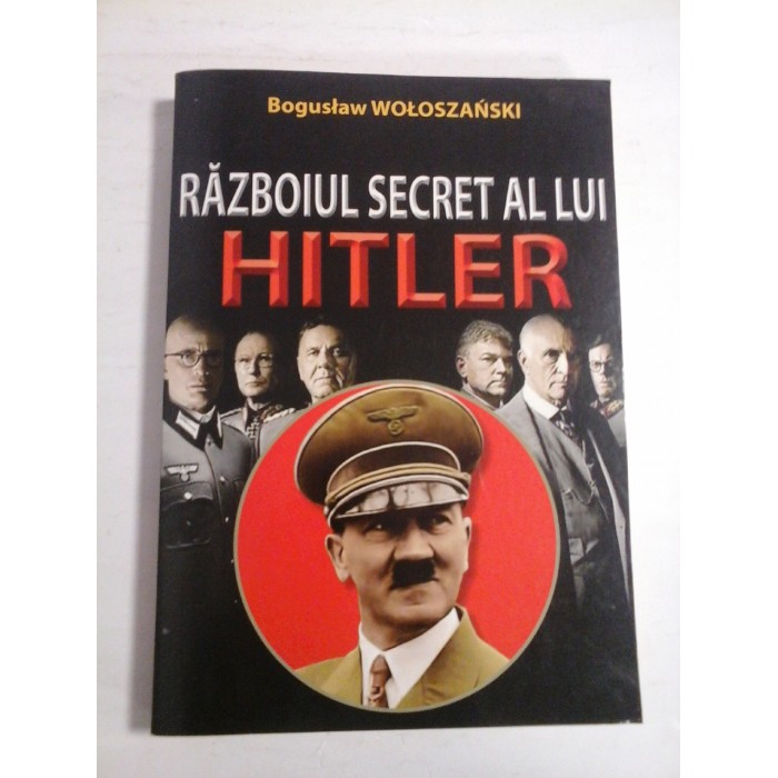 RAZBOIUL SECRET AL LUI HITLER - BOGUSLAV WOLOSZANSKI